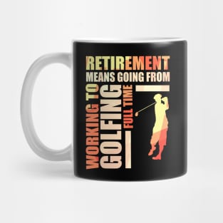 Retirement Means Going From Working To Golfing Mug